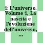 1: L'universo. Volume 1, La  nascita e l'evoluzione dell'universo, il cielo, le galassie, le stelle