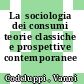 La  sociologia dei consumi teorie classiche e prospettive contemporanee