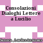 Consolazioni Dialoghi Lettere a Lucilio